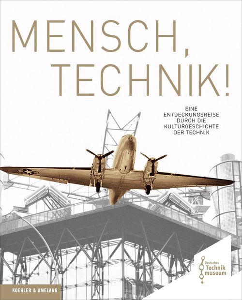 Buchcover: helle Schwarzweiß-Ansicht des Neubaus des Deutschen Technikmuseums. Das über der Terrasse hängende Flugzeug ist hervorgehoben mit einer bronzenen Farbe. Darüber steht der Titel des Buches „Mensch, Technik“.